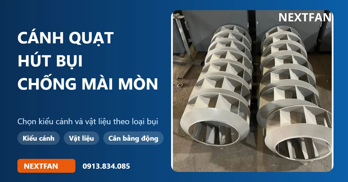 Cánh quạt hút bụi chống mài mòn: chọn kiểu cánh và vật liệu theo loại bụi