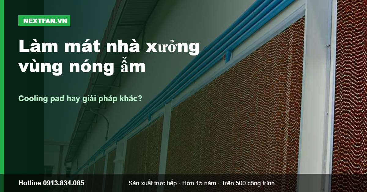 Làm mát nhà xưởng ở vùng nóng ẩm: cooling pad hay giải pháp khác? 1 Làm mát nhà xưởng ở vùng nóng ẩm: cooling pad hay giải pháp khác?